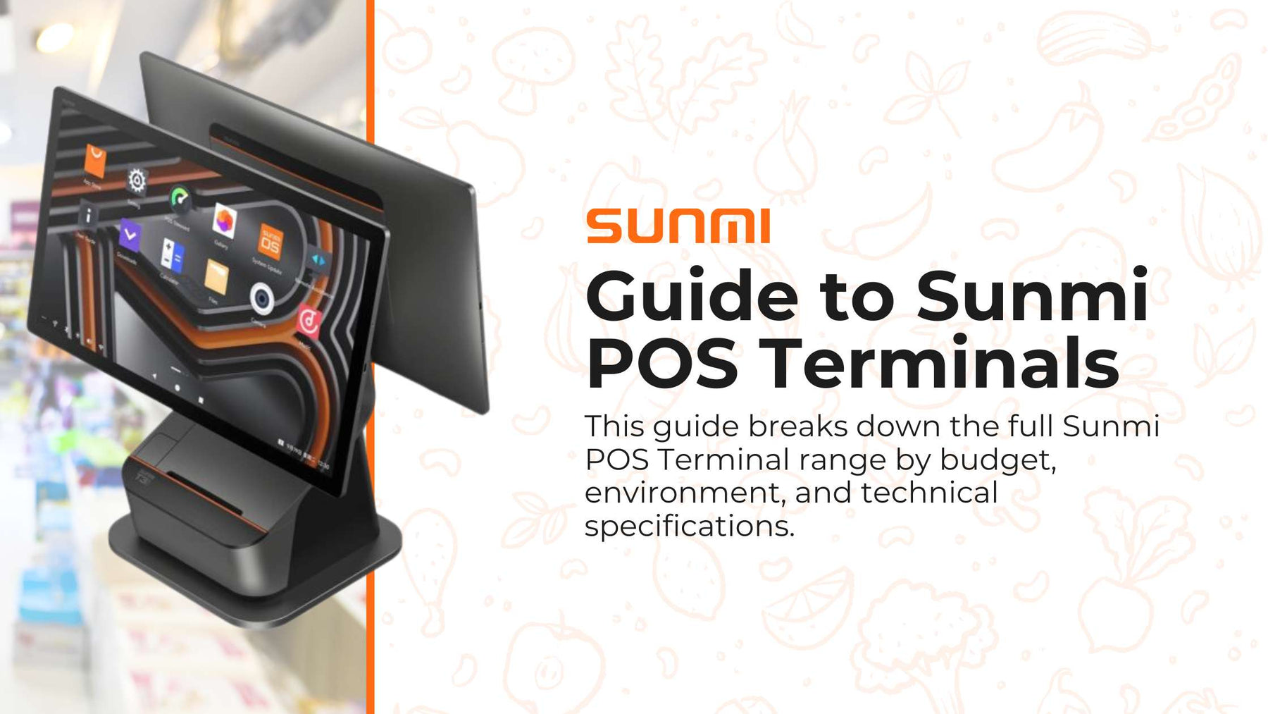 The Guide to Sunmi POS Terminals Range: A Closer Look at Specification and Features.